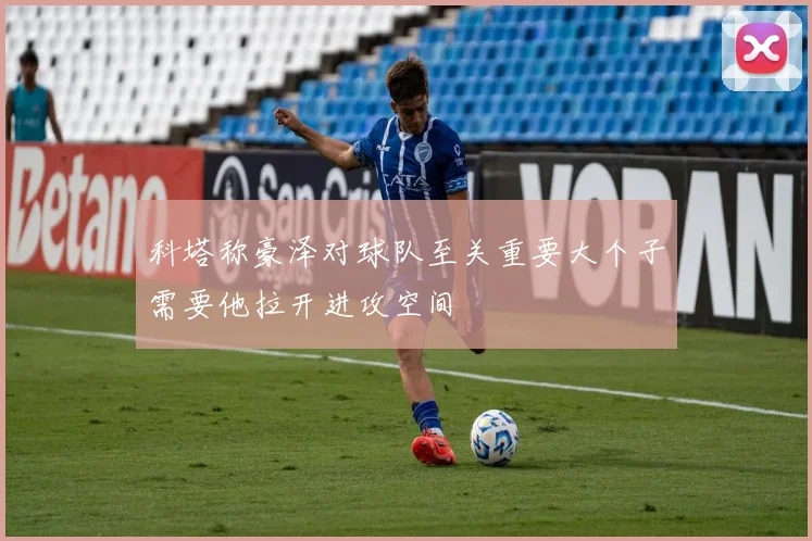 科塔称豪泽对球队至关重要大个子需要他拉开进攻空间
